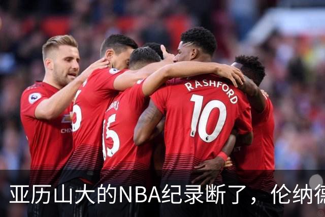 亚历山大的NBA纪录断了，伦纳德的NBA纪录也断了