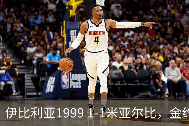 伊比利亚1999 1-1米亚尔比，金约拉瓦先拔头筹，彼得松扳平