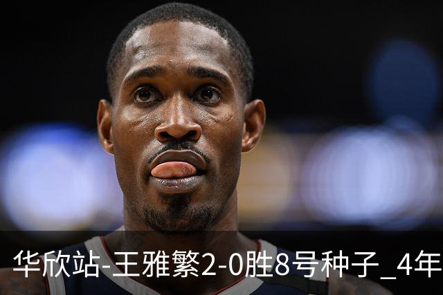 华欣站-王雅繁2-0胜8号种子 4年来首进巡回赛8强