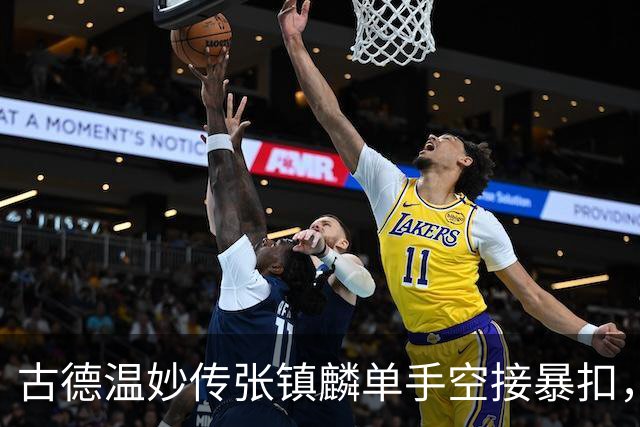 古德温妙传张镇麟单手空接暴扣，廖三宁干拔三分压哨投进