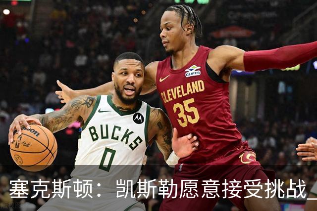 塞克斯顿：凯斯勒愿意接受挑战 他每天都会以正确的态度对待
