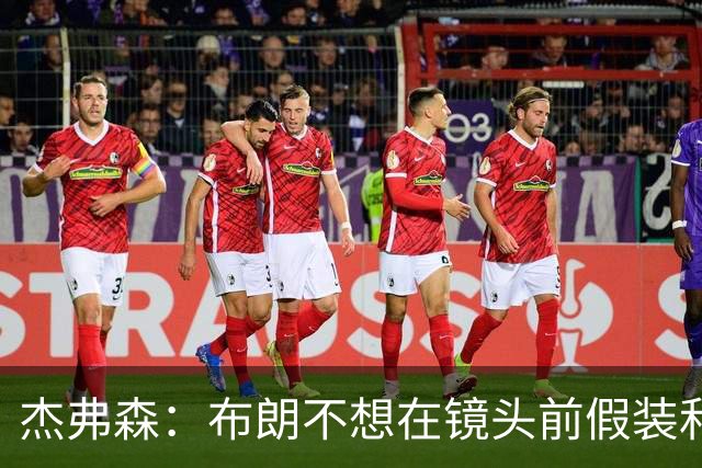 杰弗森：布朗不想在镜头前假装和塔图姆是兄弟 不喜欢就没必要装