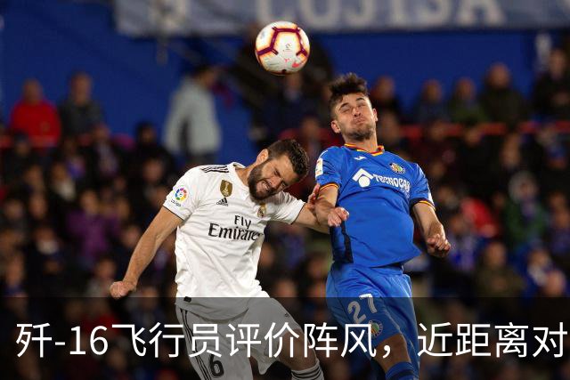 歼-16飞行员评价阵风，近距离对抗确实非常难缠，差点心里没底