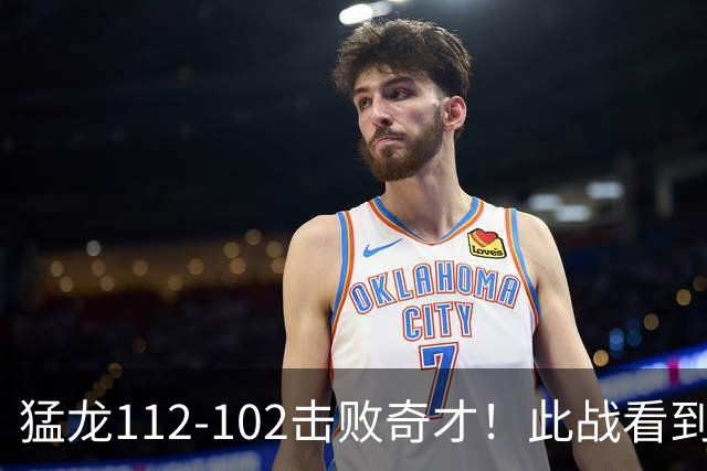 猛龙112-102击败奇才！此战看到4个事实：伦纳德的第3冠有戏了