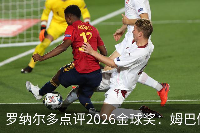 罗纳尔多点评2026金球奖：姆巴佩亚马尔凯恩神仙打架