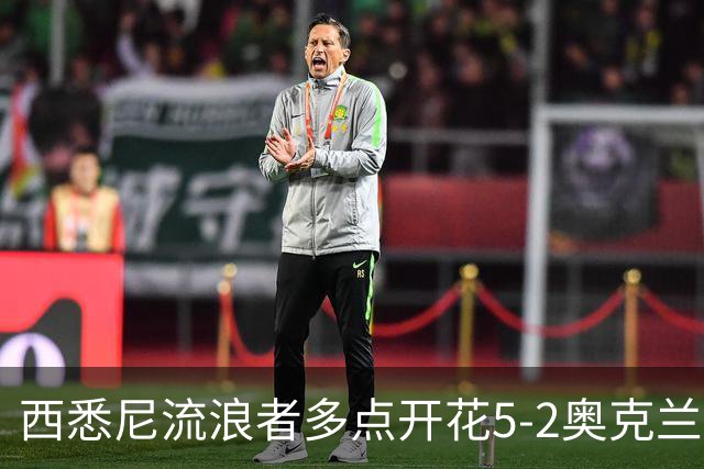 西悉尼流浪者多点开花5-2奥克兰FC，博雷洛破门+乌龙