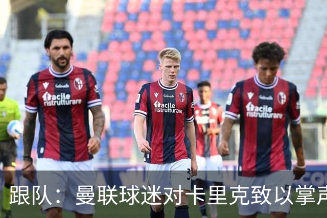 跟队：曼联球迷对卡里克致以掌声，之后狂嘘曼联球员