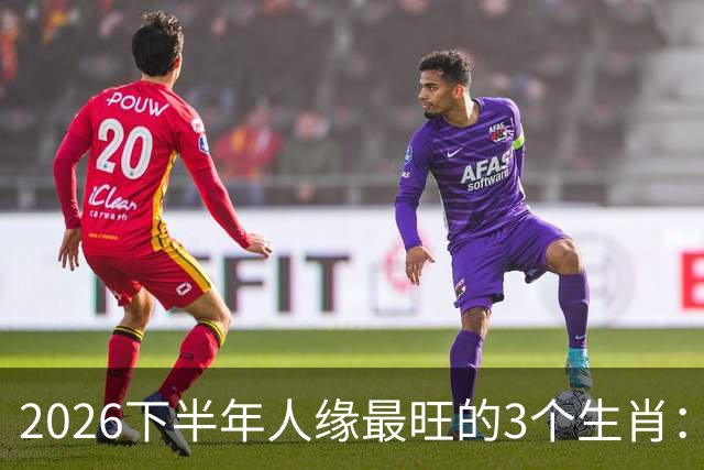 2026下半年人缘最旺的3个生肖：钱包鼓福气厚，走到哪都有人帮